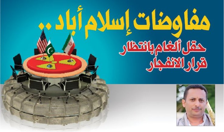 مفاوضات إسلام أباد .. حقل ألغام بانتظار قرار الانفجار
