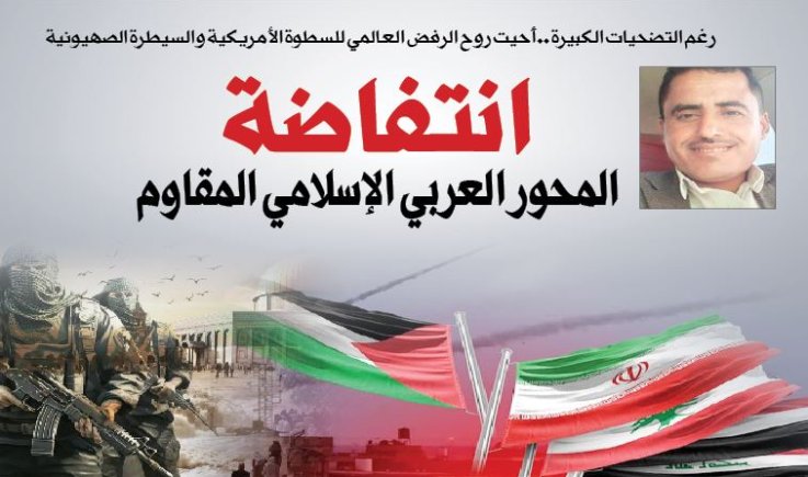 رغم التضحيات الكبيرة .. أحيت روح الرفض العالمي للسطوة الأمريكية والسيطرة الصهيونية انتفاضة المحور العربي الإسلامي المقاوم