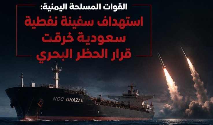 استهداف سفينة (NCC GHAZAL) النفطية السعودية بعد خرقها قرار حظر الملاحة البحرية